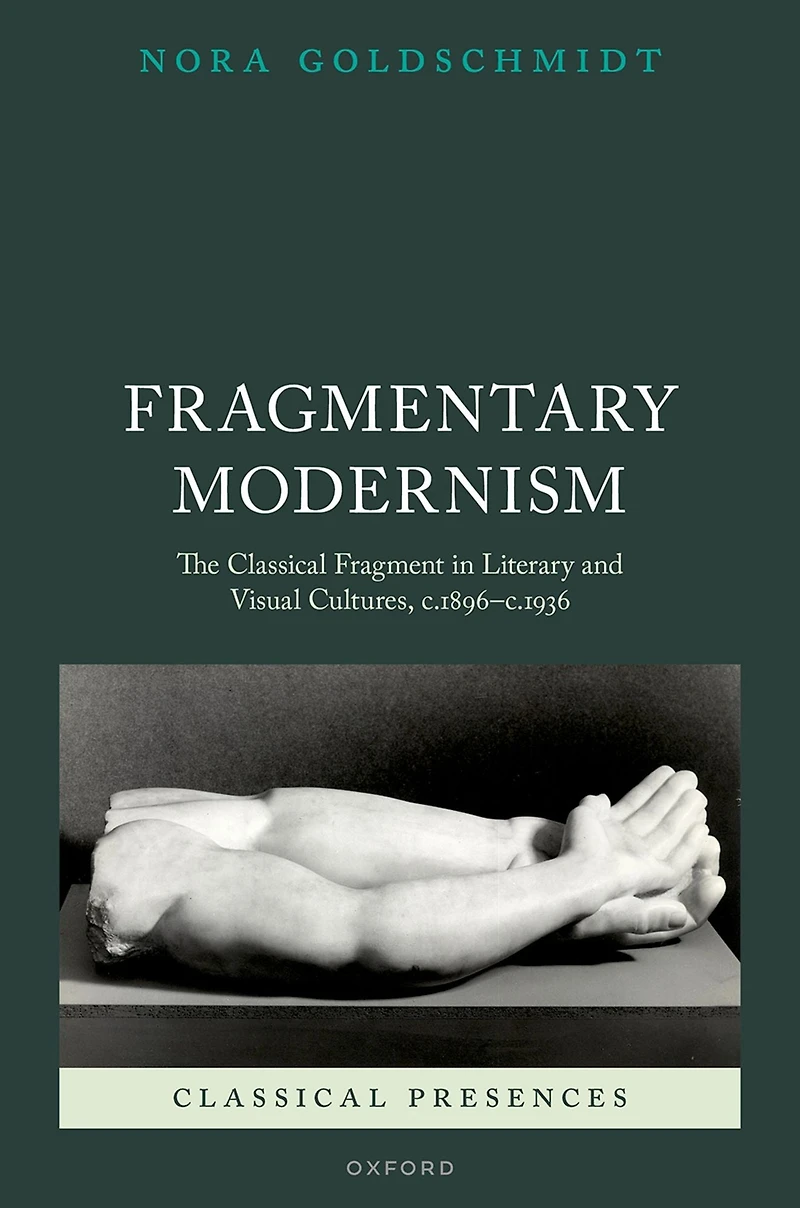 Fragmentary Modernism: The Classical Fragment Literary and Visual Cultures, c.1896 - c.1936