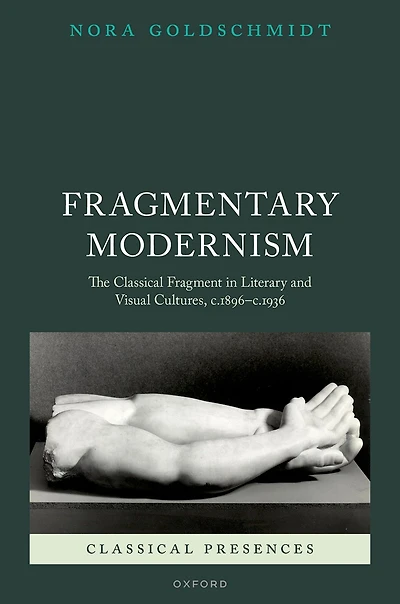 Fragmentary Modernism: The Classical Fragment Literary and Visual Cultures, c.1896 - c.1936