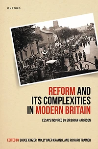 Reform and Its Complexities Modern Britain: Essays Inspired by Sir Brian Harrison