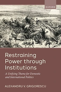 Restraining Power through Institutions: A Unifying Theme for Domestic and International Politics