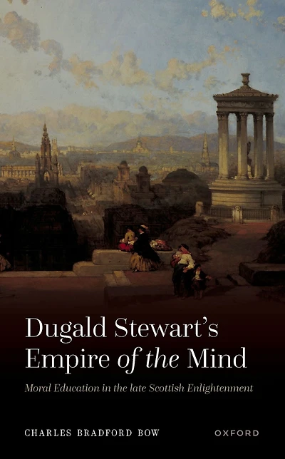 Dugald Stewart's Empire of the Mind: Moral Education late Scottish Enlightenment