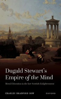 Dugald Stewart's Empire of the Mind: Moral Education late Scottish Enlightenment