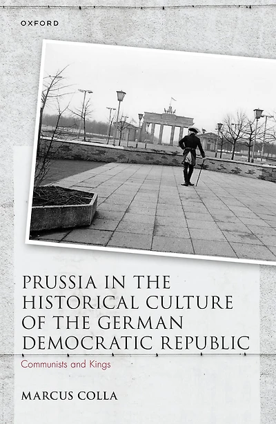 Prussia the Historical Culture of German Democratic Republic: Communists and Kings