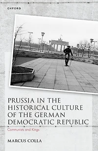 Prussia the Historical Culture of German Democratic Republic: Communists and Kings
