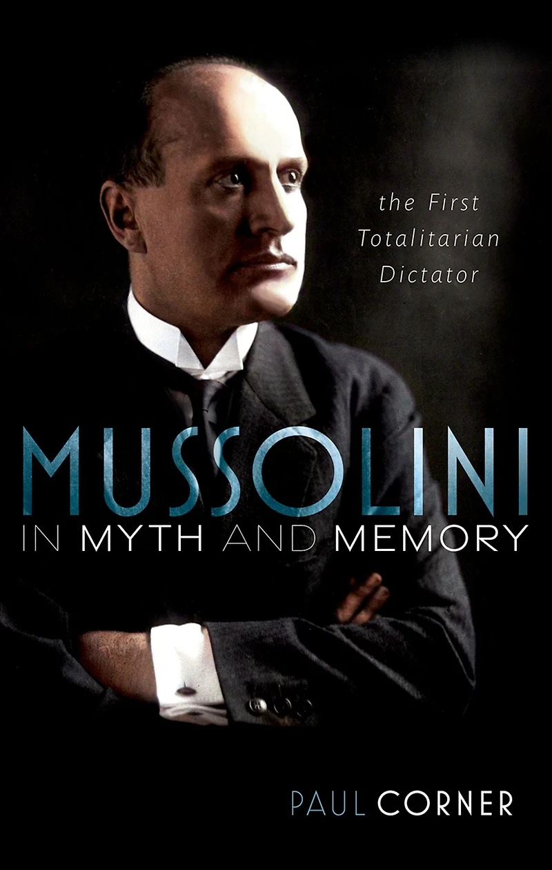 Mussolini Myth and Memory: The First Totalitarian Dictator
