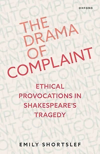The Drama of Complaint: Ethical Provocations Shakespeare's Tragedy