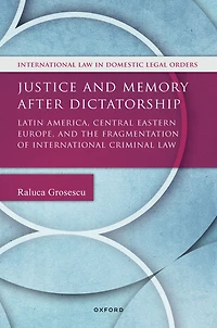 Justice and Memory after Dictatorship: Latin America, Central Eastern Europe, the Fragmentation of International Criminal Law