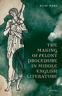 The Making of Felony Procedure Middle English Literature
