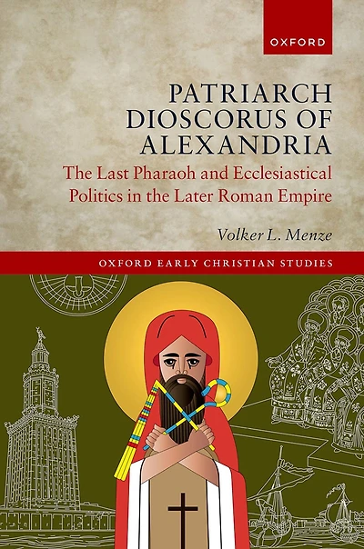 Patriarch Dioscorus of Alexandria: the Last Pharaoh and Ecclesiastical Politics Later Roman Empire