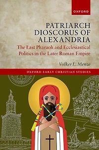 Patriarch Dioscorus of Alexandria: the Last Pharaoh and Ecclesiastical Politics Later Roman Empire