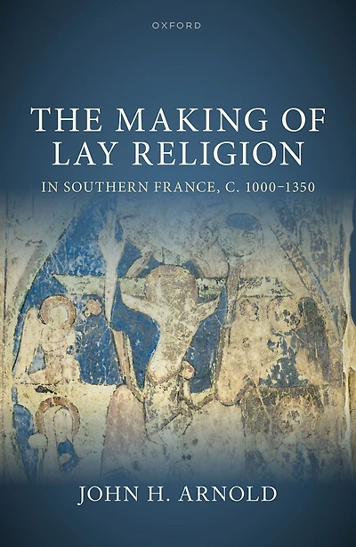 The Making of Lay Religion Southern France, c. 1000-1350