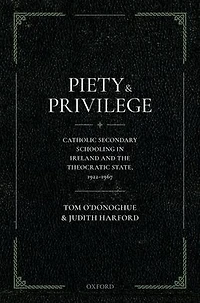 Piety and Privilege: Catholic Secondary Schooling Ireland the Theocratic State, 1922-1967