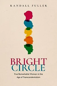 Bright Circle: Five Remarkable Women the Age of Transcendentalism