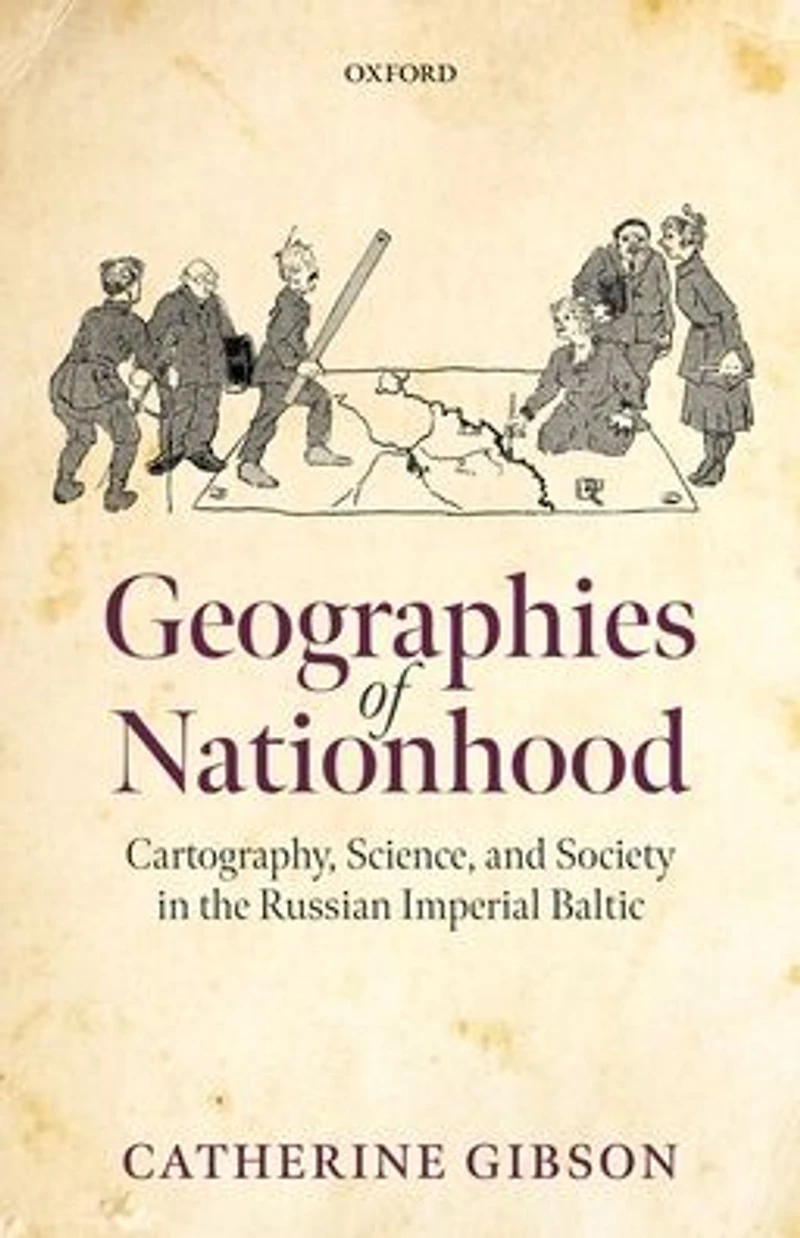 Geographies of Nationhood: Cartography, Science, and Society the Russian Imperial Baltic