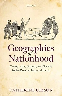 Geographies of Nationhood: Cartography, Science, and Society the Russian Imperial Baltic