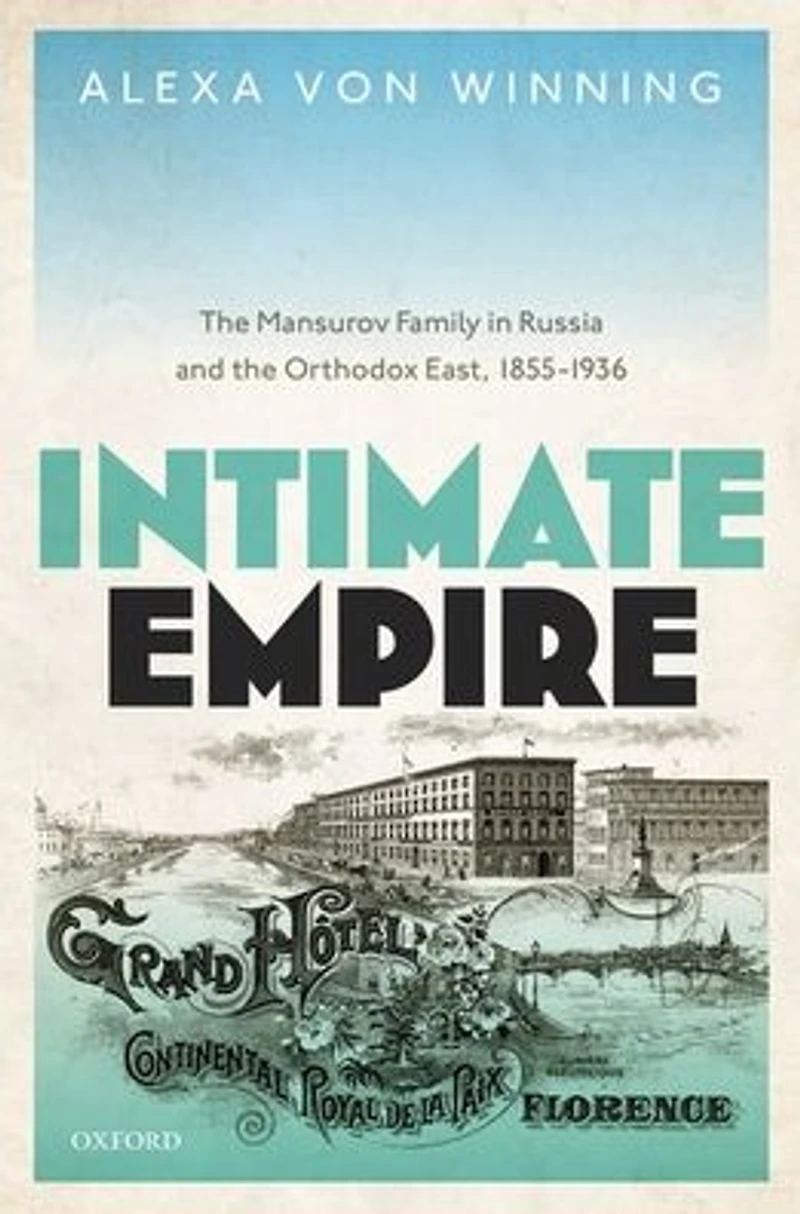Intimate Empire: the Mansurov Family Russia and Orthodox East, 1855-1936