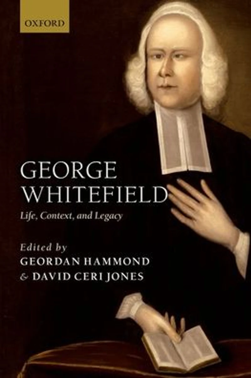 George Whitefield: Life, Context, and Legacy