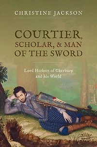 Courtier, Scholar, and Man of the Sword: Lord Herbert Cherbury his World