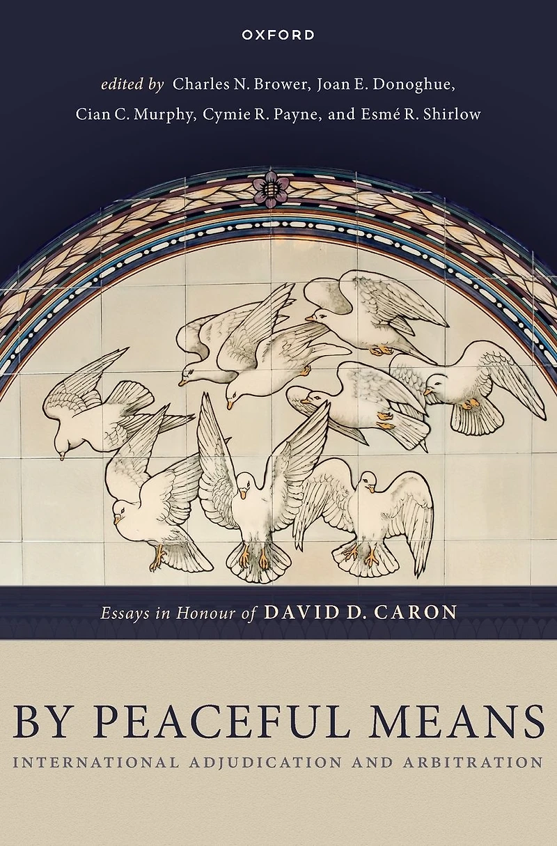 By Peaceful Means: International Adjudication and Arbitration - Essays Honour of David D. Caron