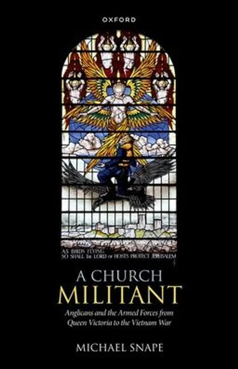 A Church Militant: Anglicans and the Armed Forces from Queen Victoria to Vietnam War