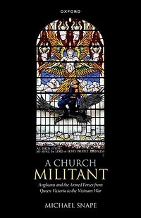A Church Militant: Anglicans and the Armed Forces from Queen Victoria to Vietnam War