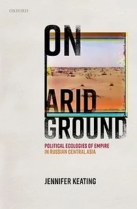 On Arid Ground: Political Ecologies of Empire Russian Central Asia