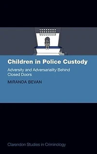 Children Police Custody: Adversity and Adversariality Behind Closed Doors