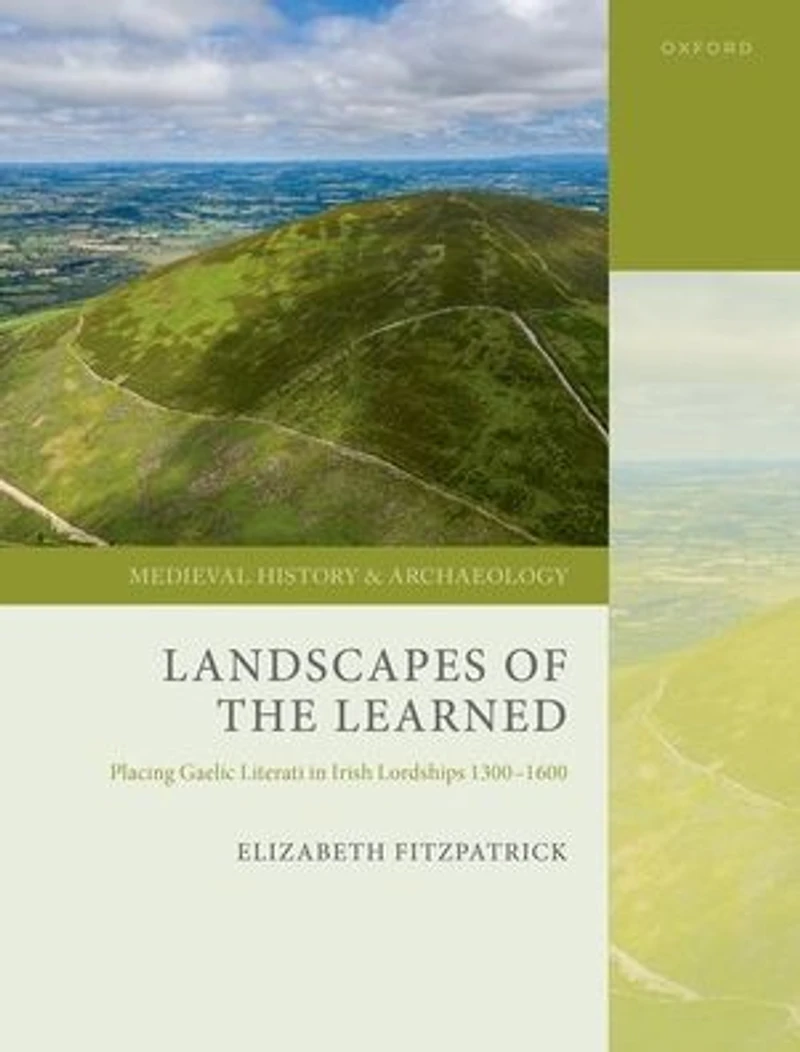 Landscapes of the Learned: Placing Gaelic Literati Irish Lordships 1300-1600