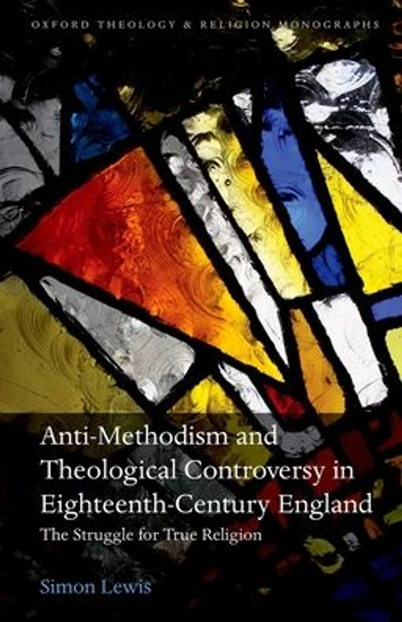 Anti-Methodism and Theological Controversy Eighteenth-Century England: The Struggle for True Religion
