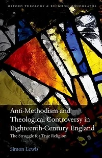 Anti-Methodism and Theological Controversy Eighteenth-Century England: The Struggle for True Religion
