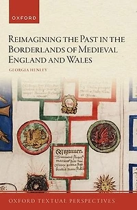 Reimagining the Past Borderlands of Medieval England and Wales