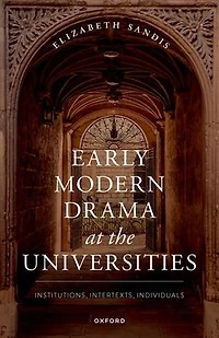 Early Modern Drama at the Universities: Institutions, Intertexts, Individuals