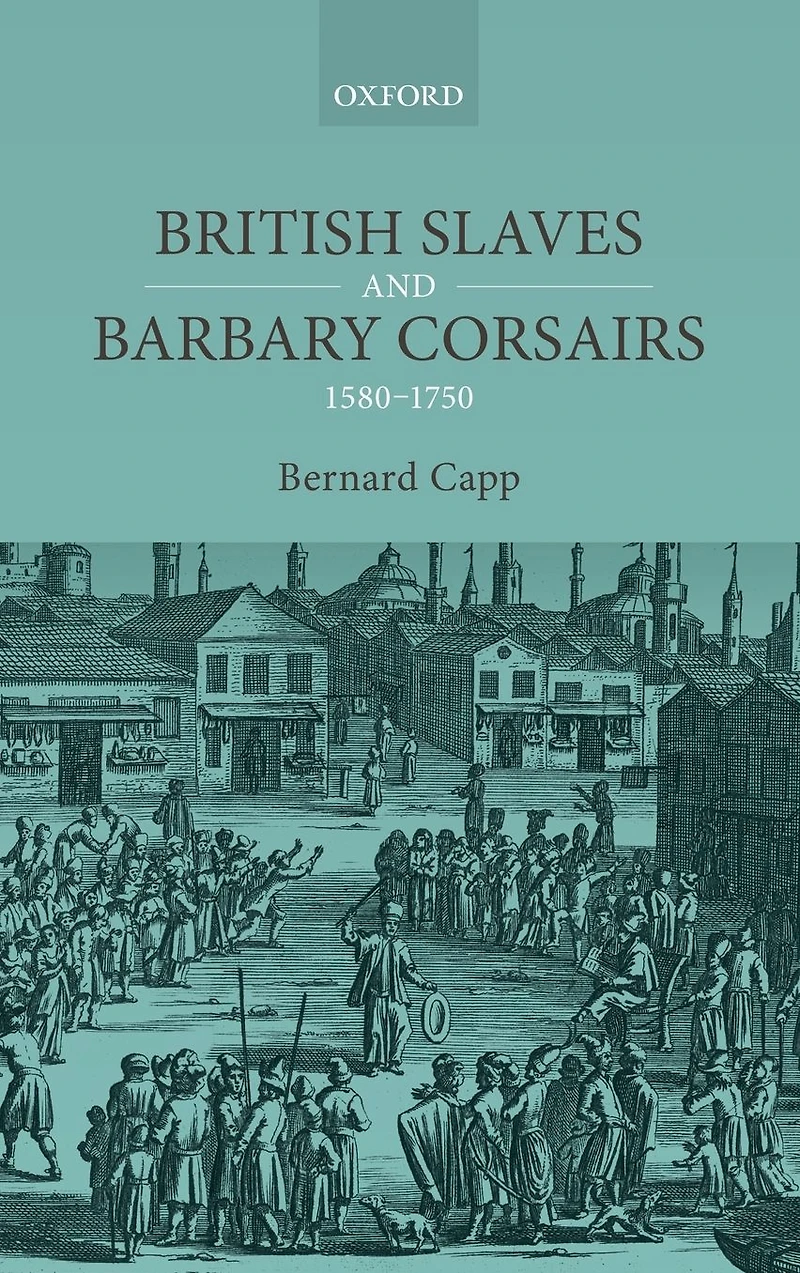 British Slaves and Barbary Corsairs, 1580-1750