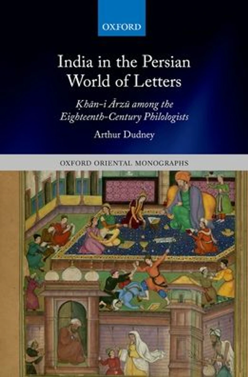India the Persian World of Letters: ?han-i Arzu among Eighteenth-Century Philologists