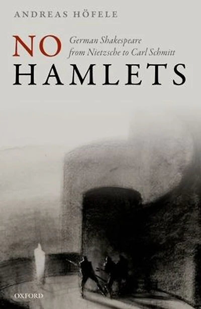 No Hamlets: German Shakespeare from Nietzsche to Carl Schmitt