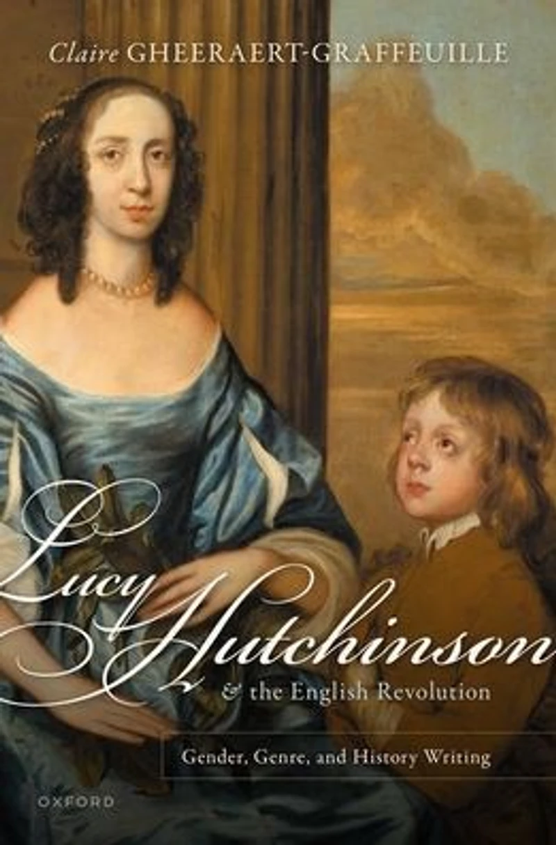 Lucy Hutchinson and the English Revolution: Gender, Genre, History Writing