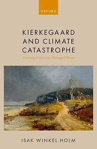 Kierkegaard and Climate Catastrophe: Learning to Live on a Damaged Planet