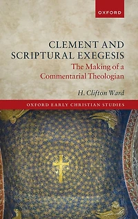 Clement and Scriptural Exegesis: The Making of a Commentarial Theologian
