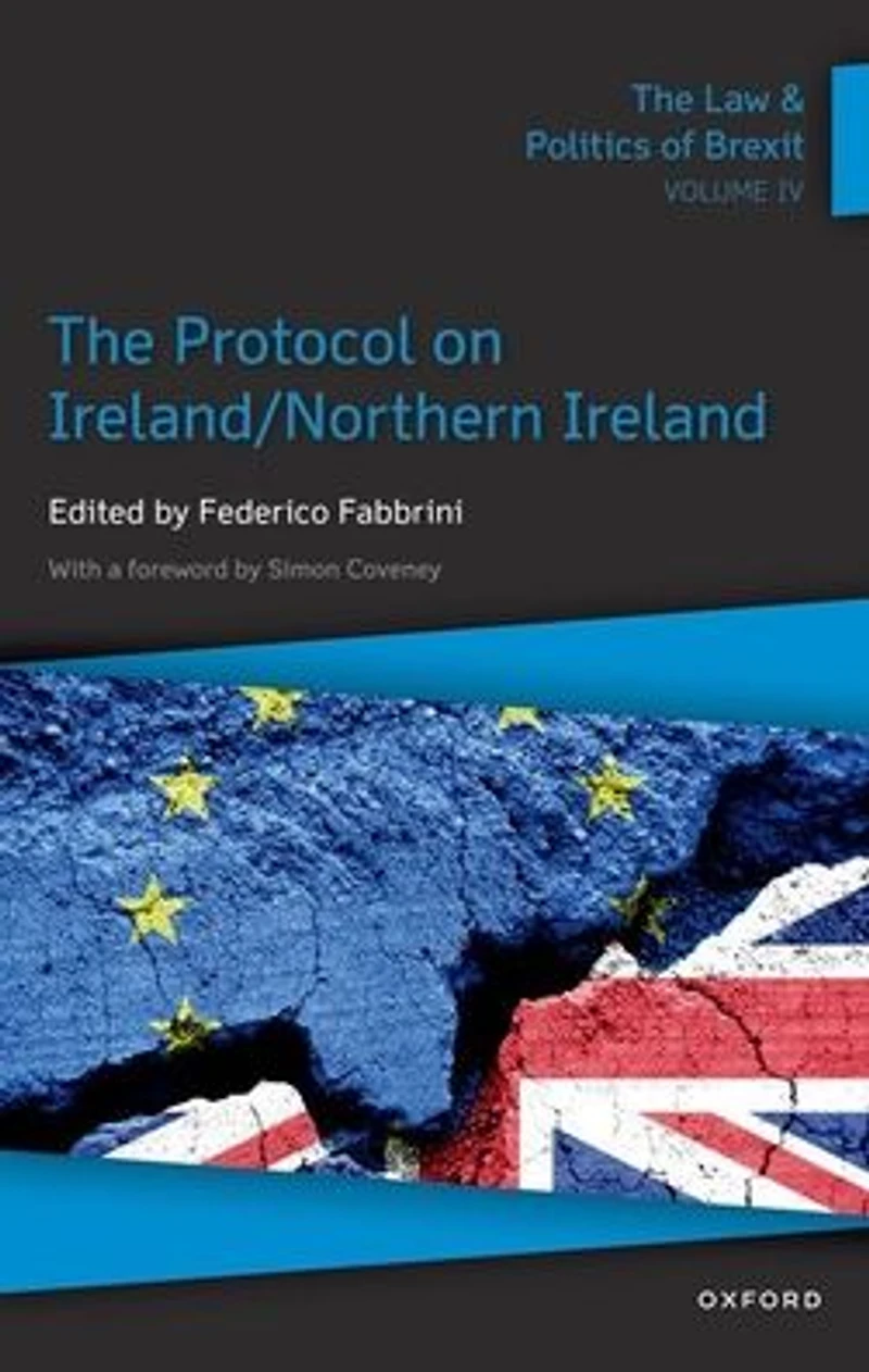 The Law & Politics of Brexit: Volume IV: Protocol on Ireland / Northern