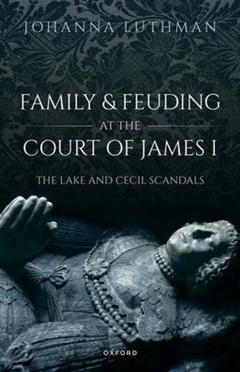 Family and Feuding at The Court of James I: Lake Cecil Scandals