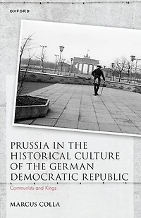 Prussia the Historical Culture of German Democratic Republic: Communists and Kings