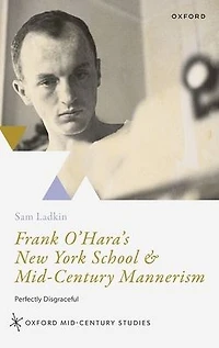 Frank O'Hara's New York School and Mid-Century Mannerism: Perfectly Disgraceful