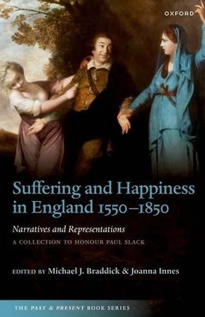 Suffering and Happiness in England 1550-1850: Narratives and Representations: A collection to honour Paul Slack