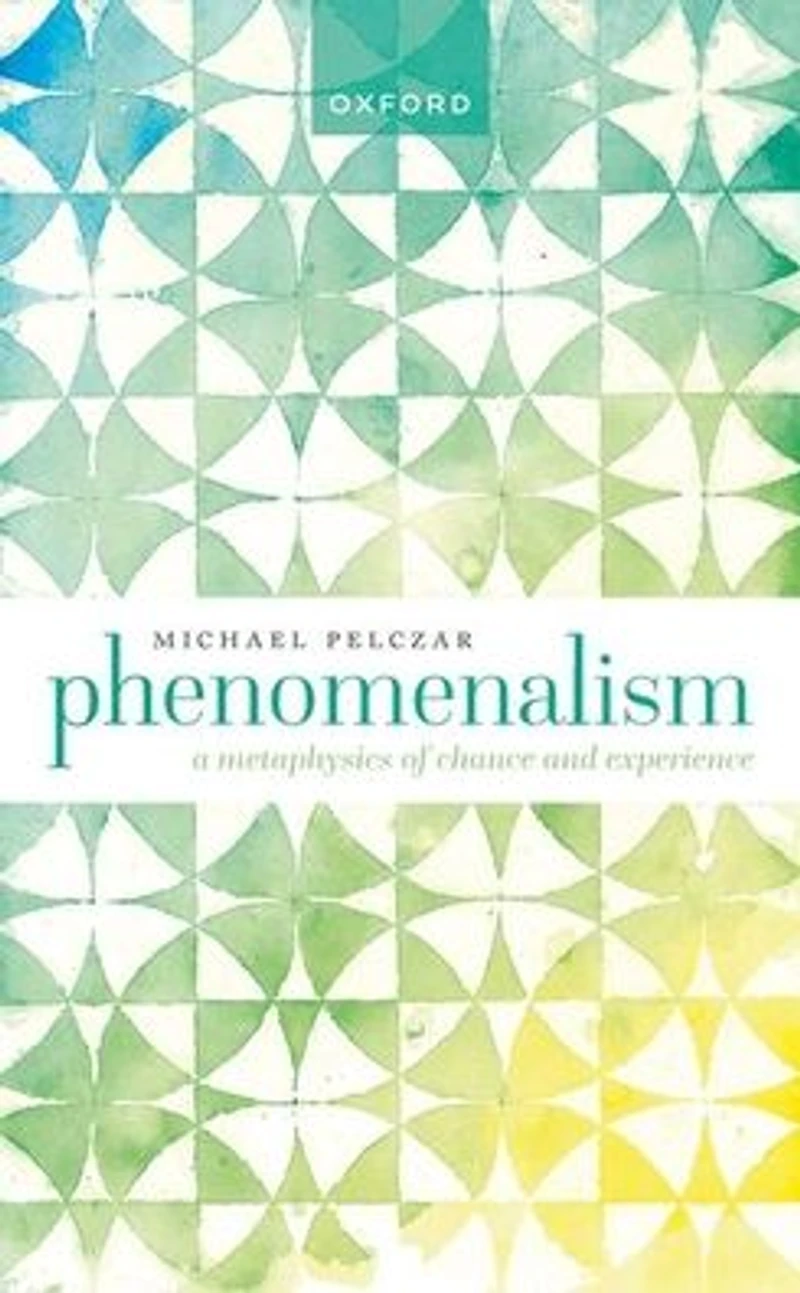 Phenomenalism: A Metaphysics of Chance and Experience
