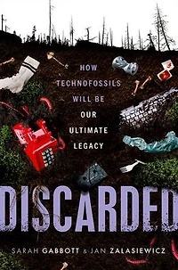Discarded: How Technofossils Will be Our Ultimate Legacy