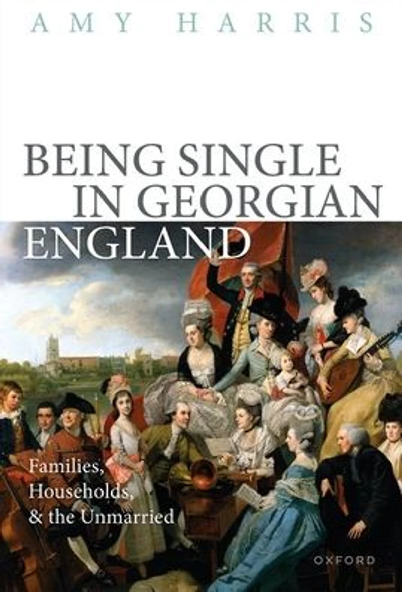 Being Single Georgian England: Families, Households, and the Unmarried