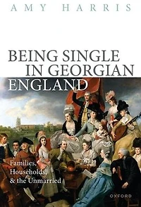 Being Single Georgian England: Families, Households, and the Unmarried