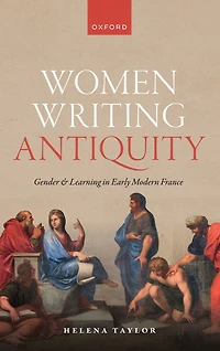 Women Writing Antiquity: Gender and Learning Early Modern France