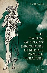 The Making of Felony Procedure Middle English Literature