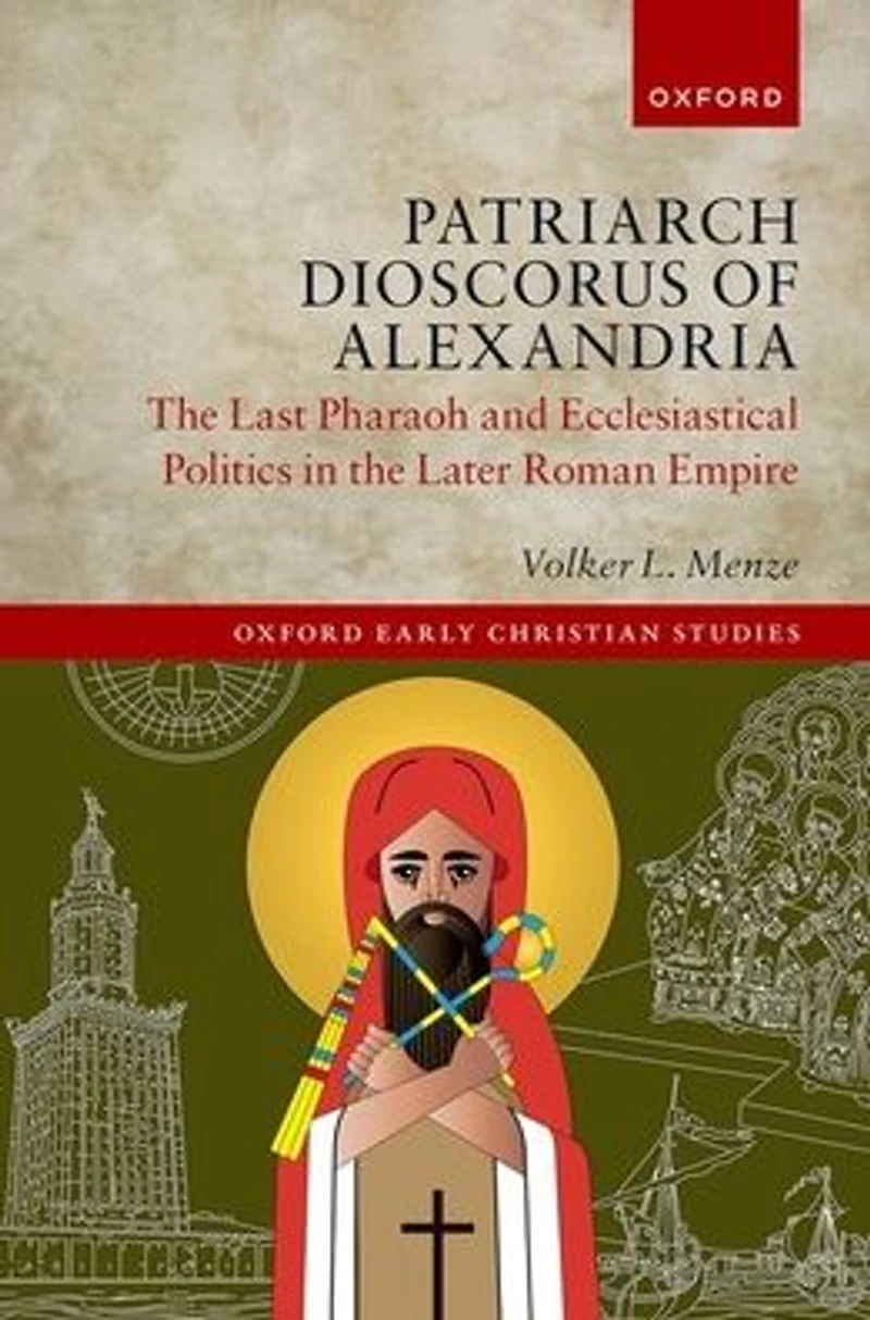 Patriarch Dioscorus of Alexandria: the Last Pharaoh and Ecclesiastical Politics Later Roman Empire